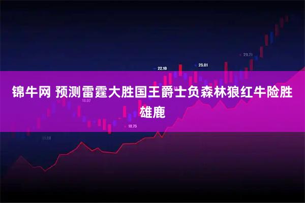 锦牛网 预测雷霆大胜国王爵士负森林狼红牛险胜雄鹿
